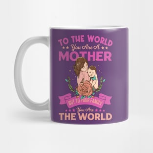 To the world you are a mother. But to your family you are the world - A perfect Mother's day gift ! Mug